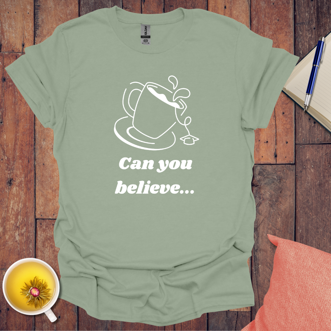 Can You Believe T-Shirt