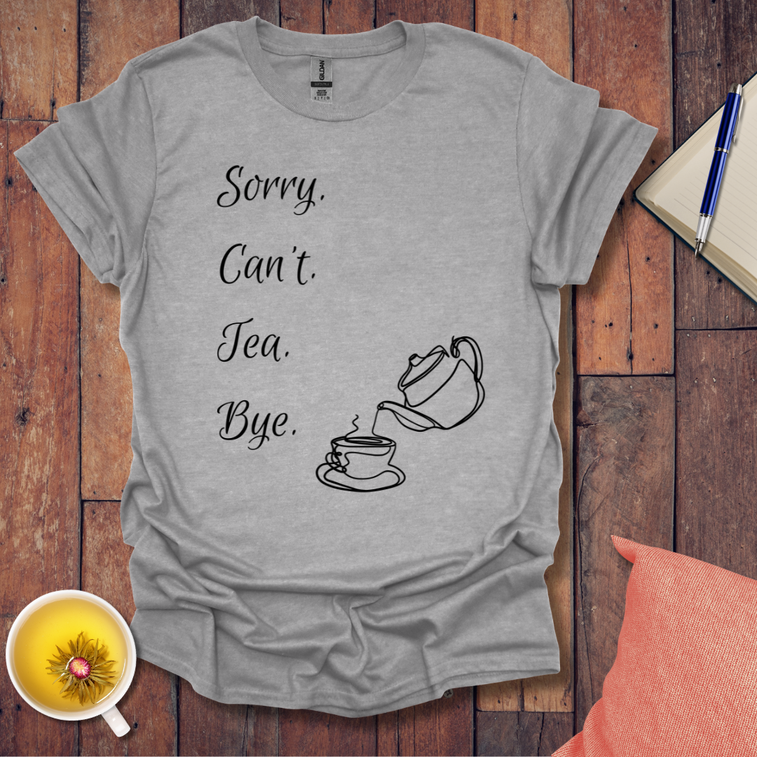 Sorry Can't Tea Bye T-Shirt