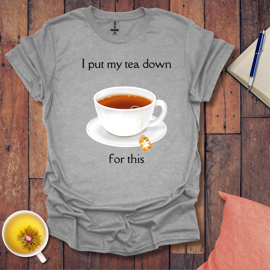 I put my tea down T-Shirt