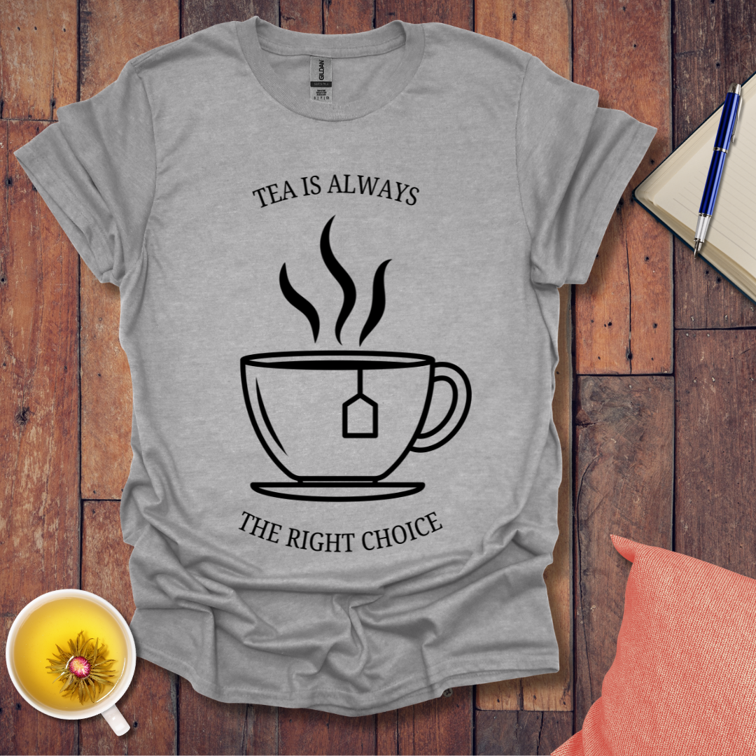 Tea is Always the Right Choice T-Shirt