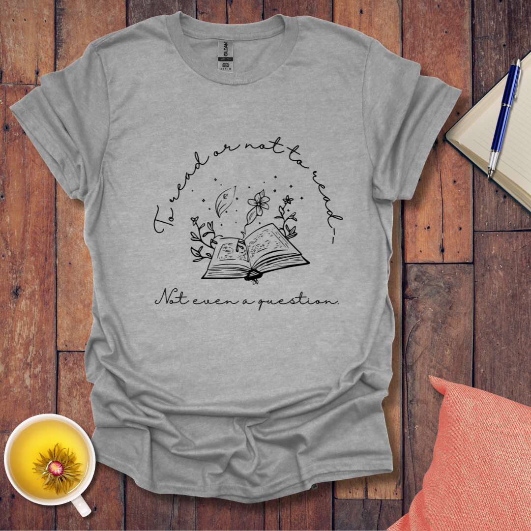 To read or not to read not even a question T-Shirt