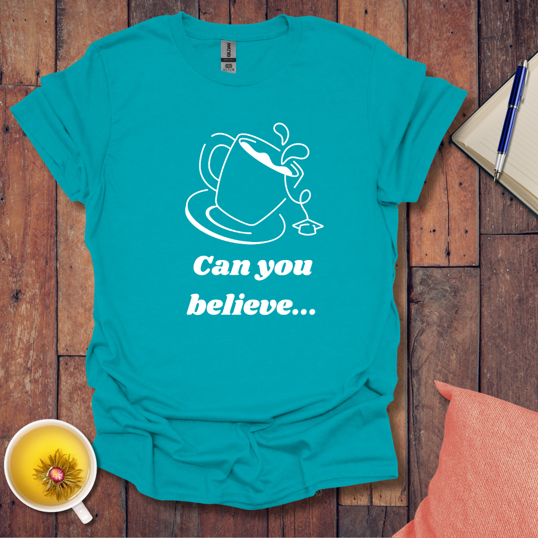 Can You Believe T-Shirt