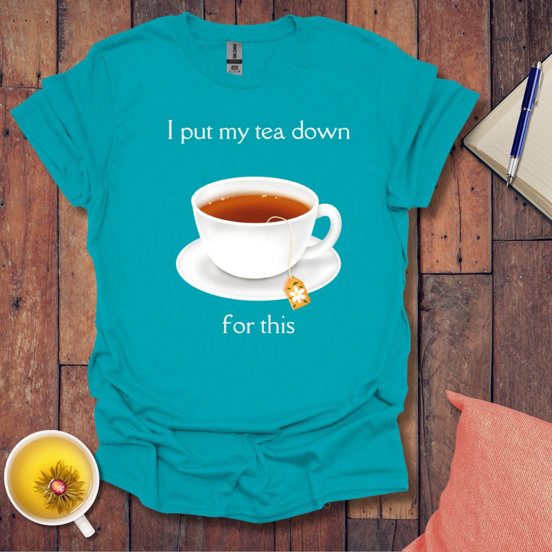 I put my tea down T-Shirt