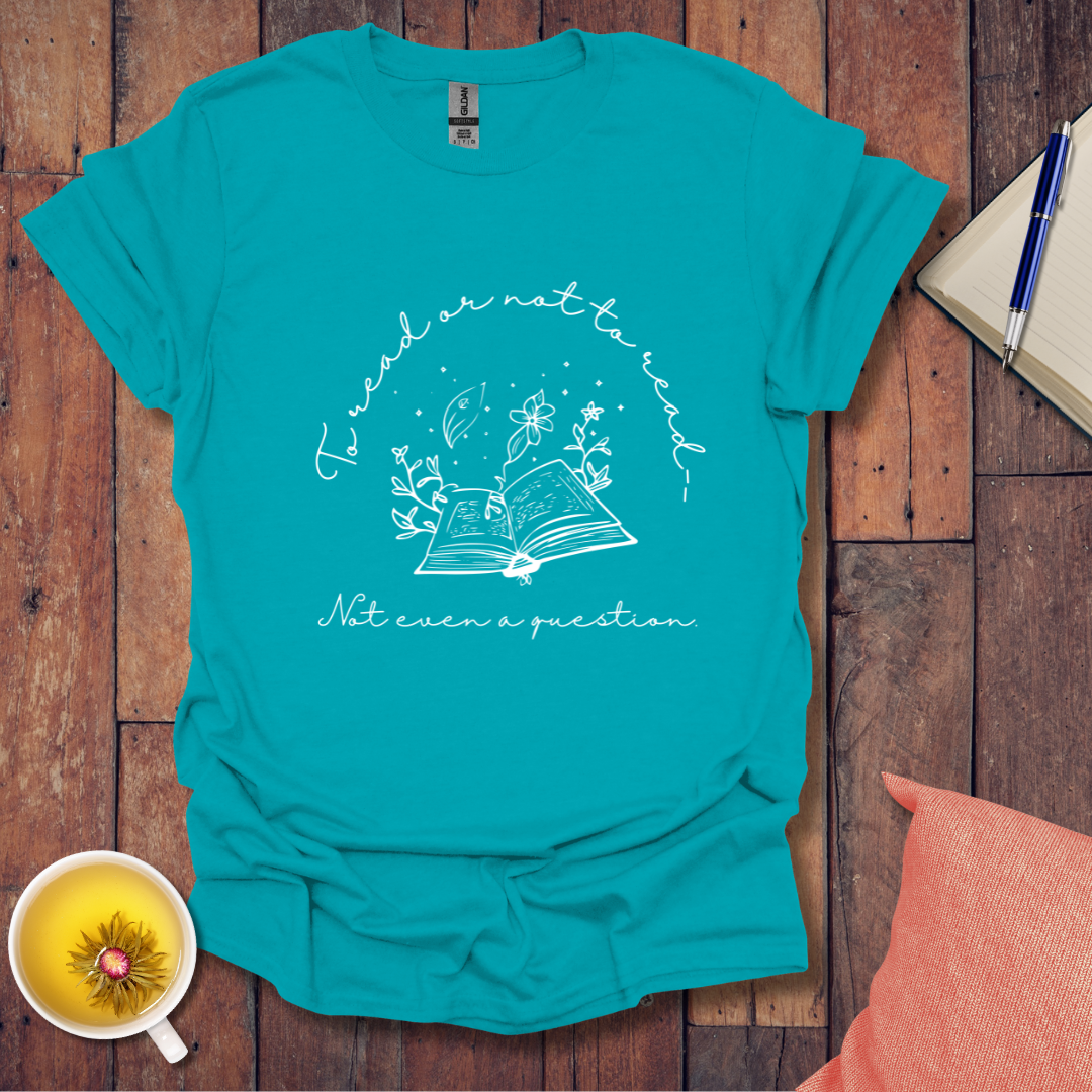 To read or not to read not even a question T-Shirt
