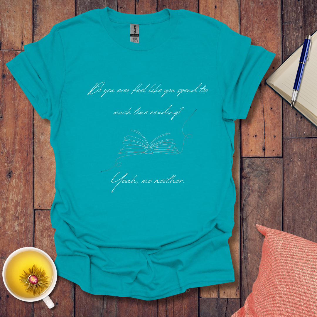 Too much time reading? T-Shirt