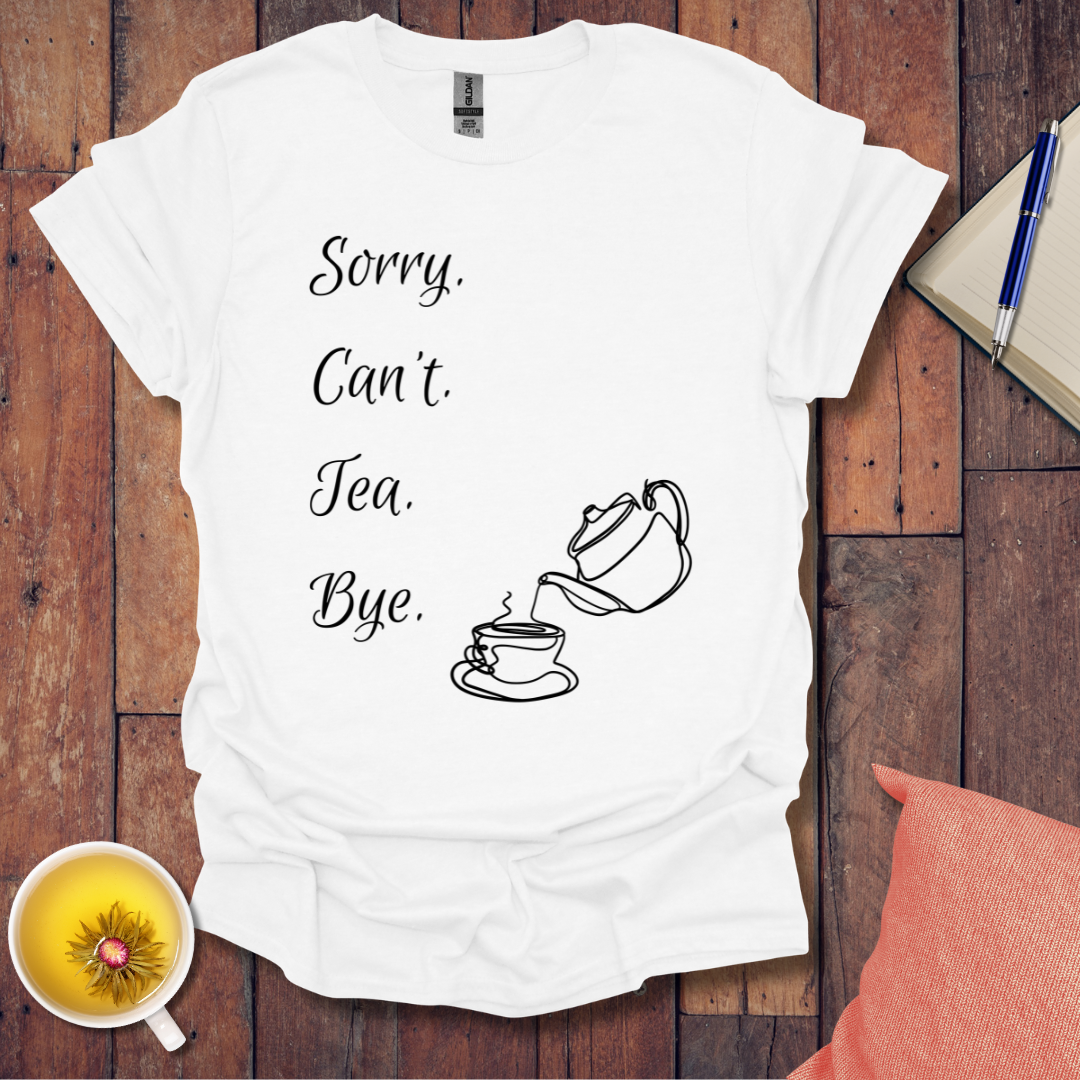 Sorry Can't Tea Bye T-Shirt