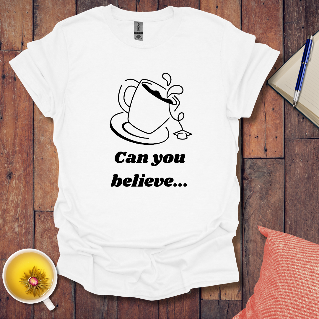 Can You Believe T-Shirt
