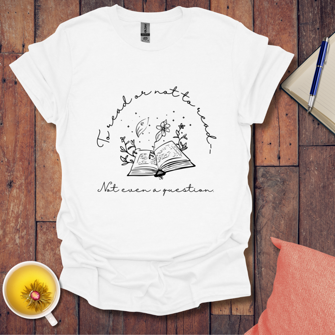 To read or not to read not even a question T-Shirt